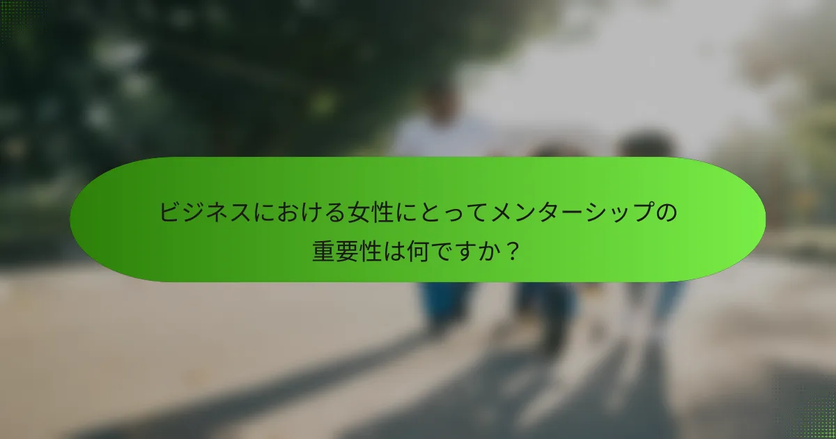 ビジネスにおける女性にとってメンターシップの重要性は何ですか？