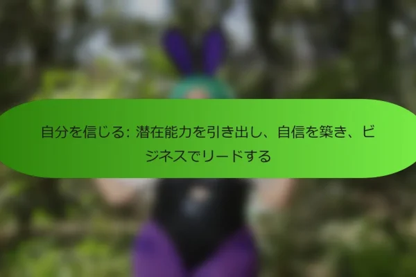 自分を信じる: 潜在能力を引き出し、自信を築き、ビジネスでリードする