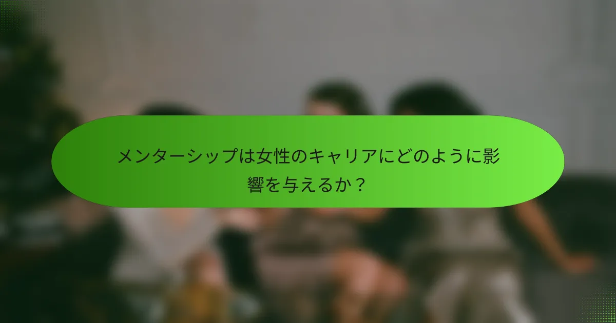 メンターシップは女性のキャリアにどのように影響を与えるか？
