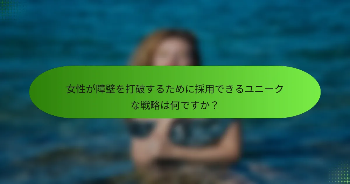 女性が障壁を打破するために採用できるユニークな戦略は何ですか？