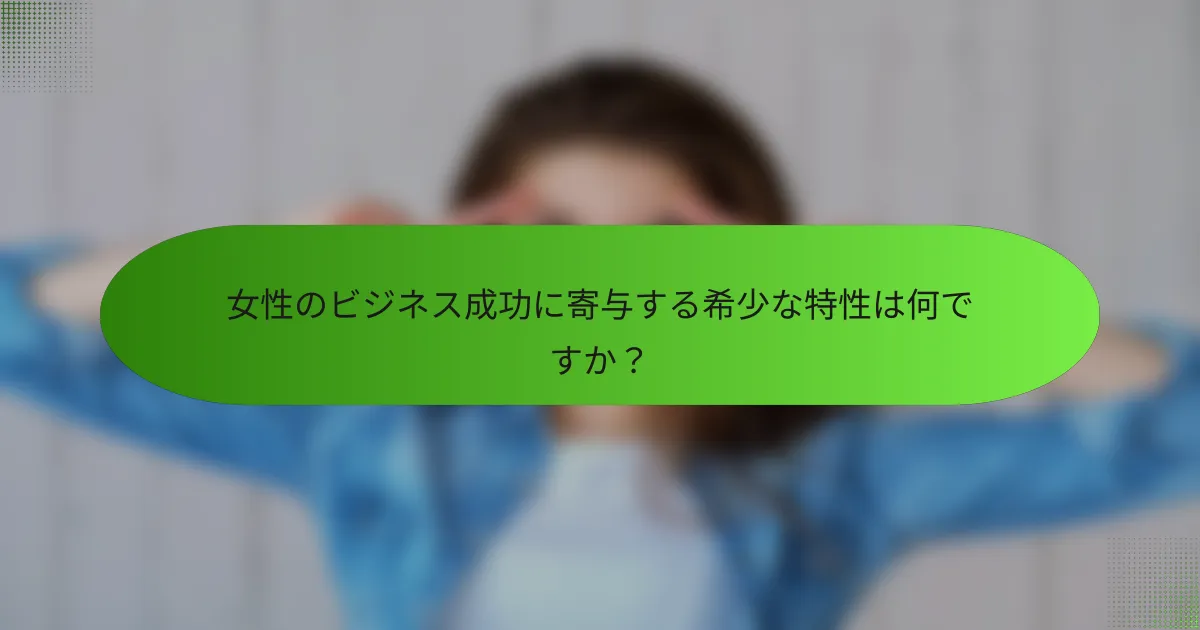 女性のビジネス成功に寄与する希少な特性は何ですか？