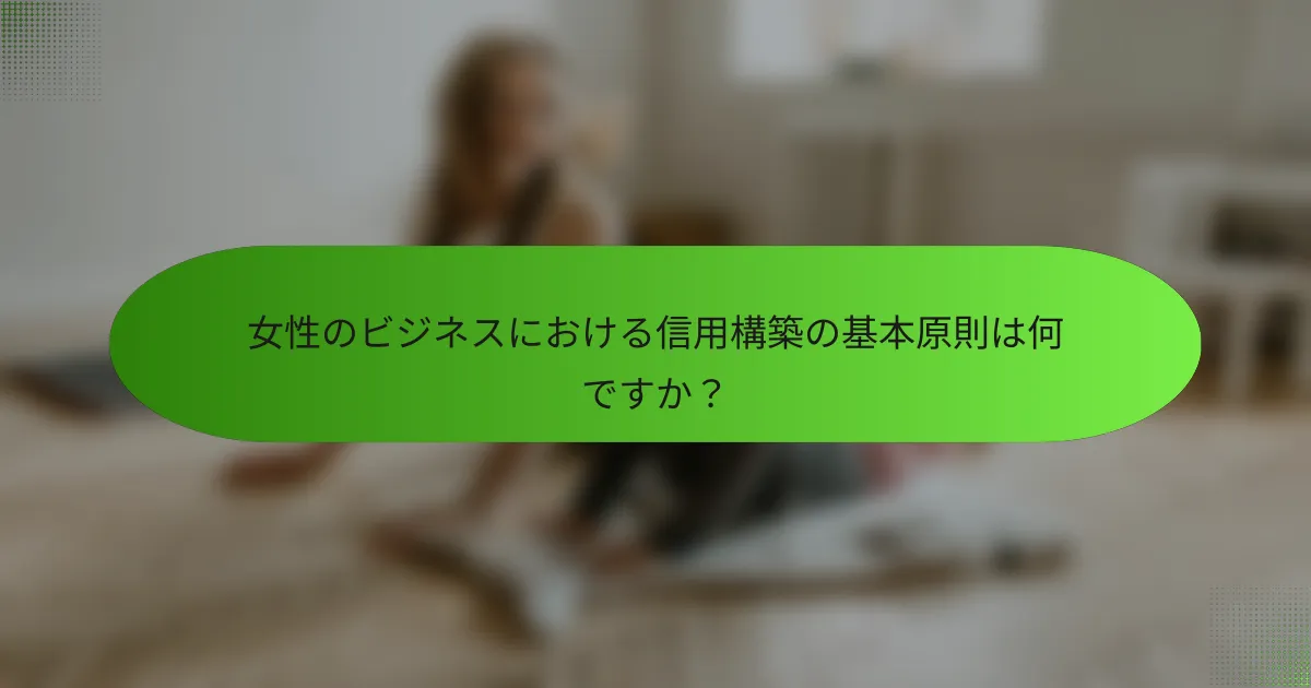 女性のビジネスにおける信用構築の基本原則は何ですか？