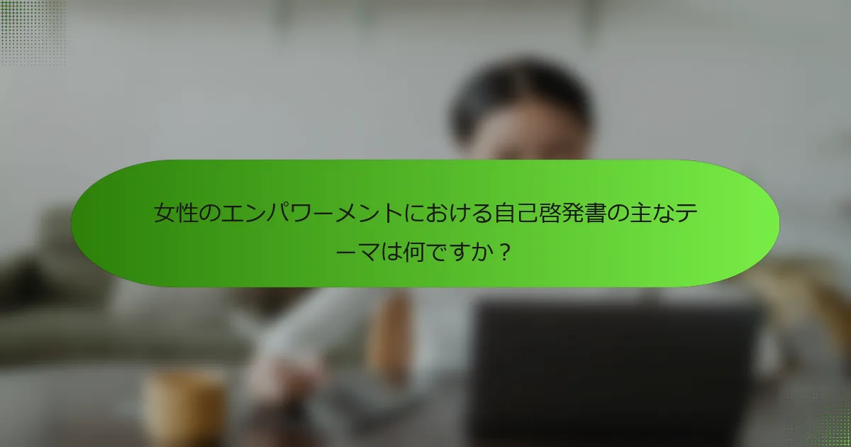 女性のエンパワーメントにおける自己啓発書の主なテーマは何ですか？