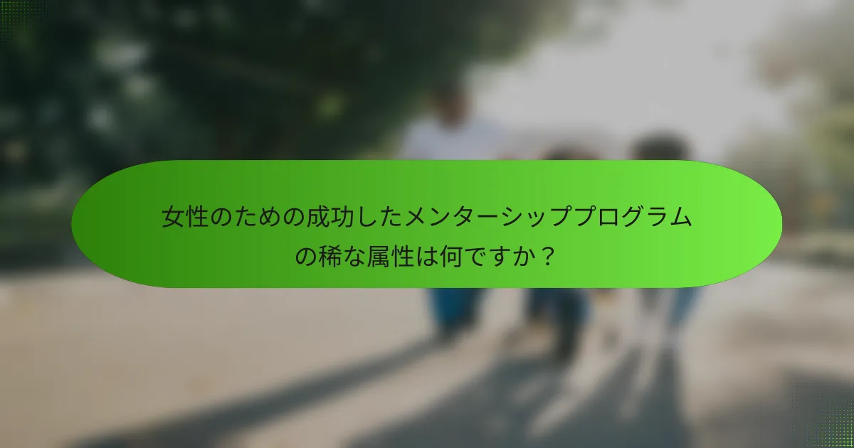 女性のための成功したメンターシッププログラムの稀な属性は何ですか？