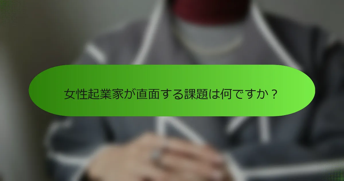 女性起業家が直面する課題は何ですか？
