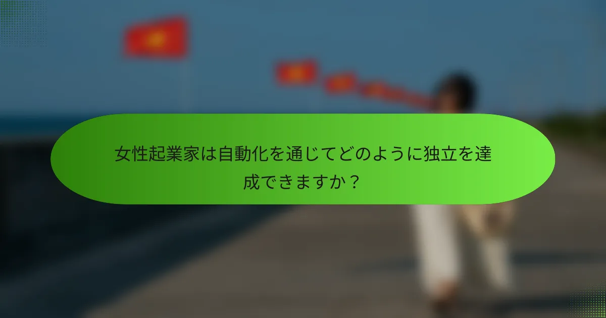 女性起業家は自動化を通じてどのように独立を達成できますか？