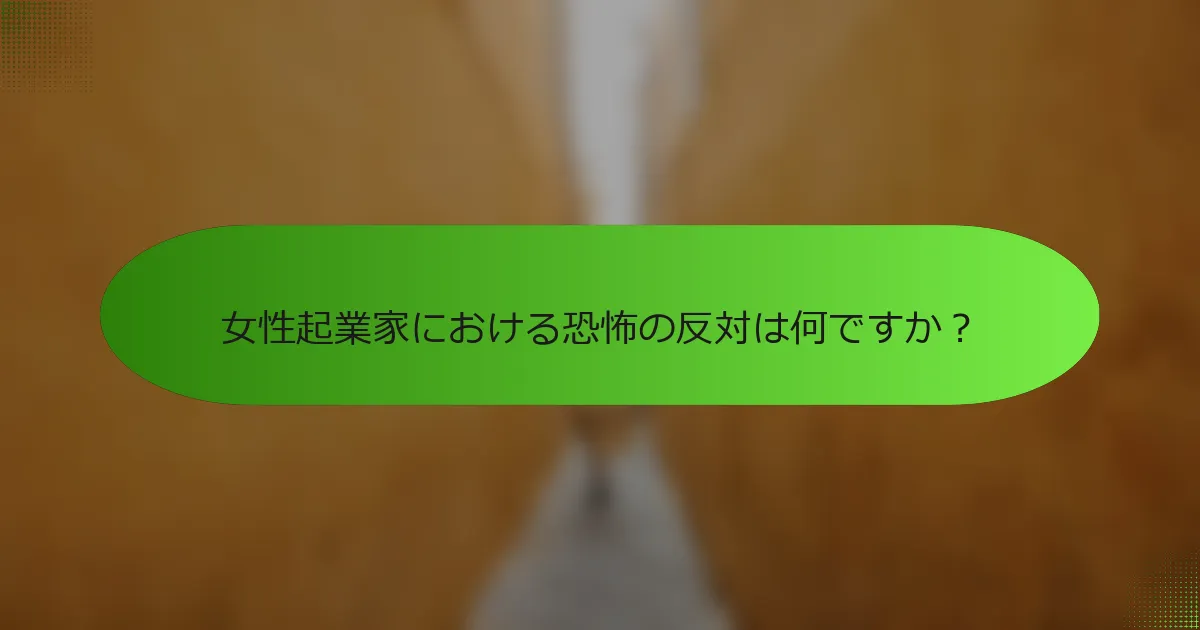 女性起業家における恐怖の反対は何ですか？