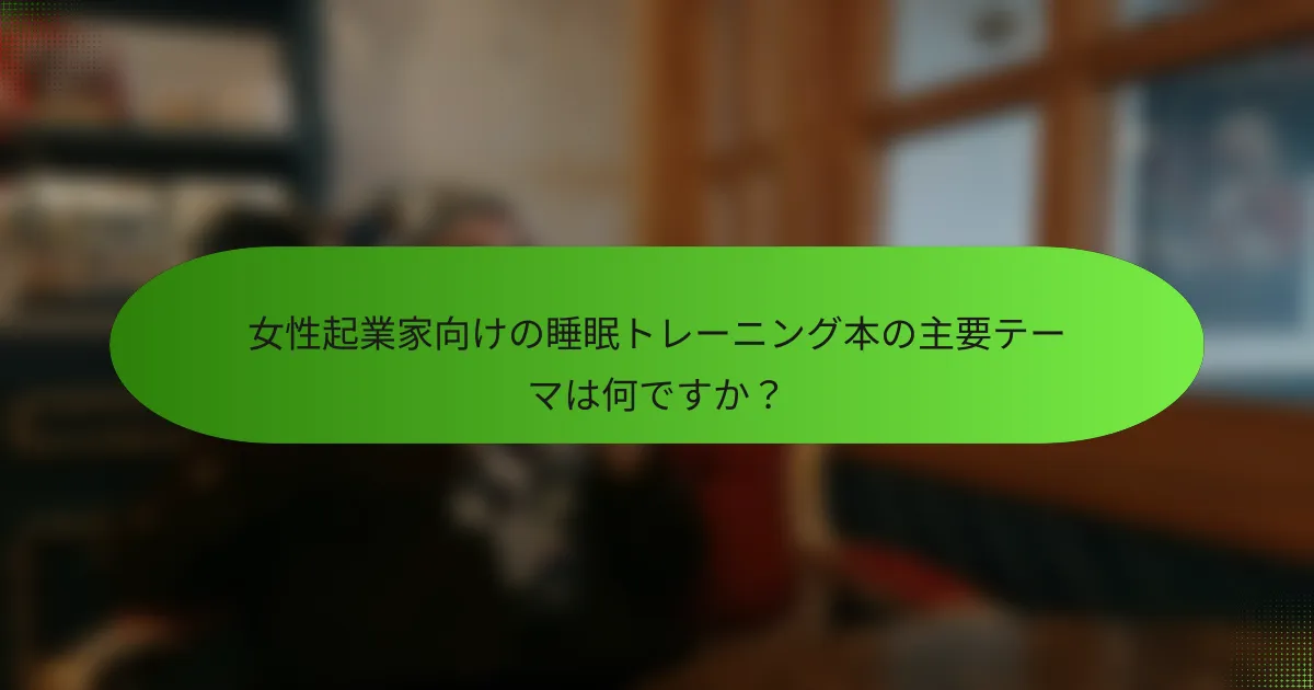 女性起業家向けの睡眠トレーニング本の主要テーマは何ですか？