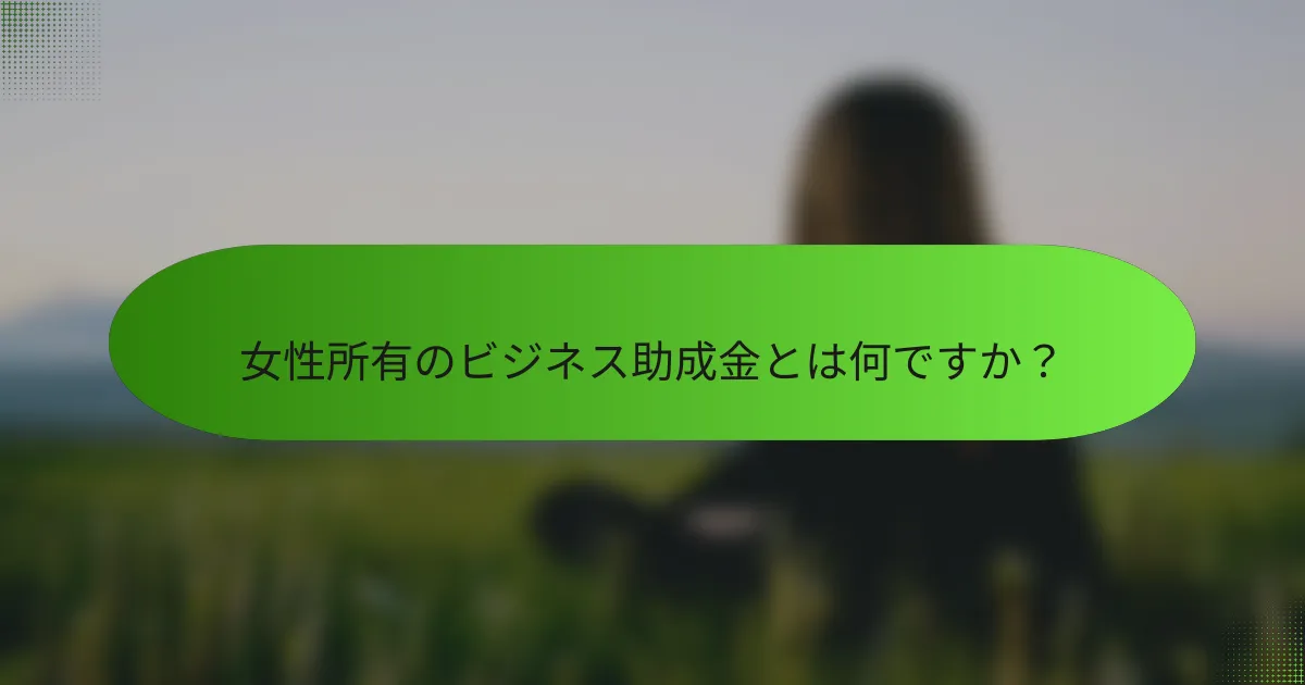 女性所有のビジネス助成金とは何ですか？