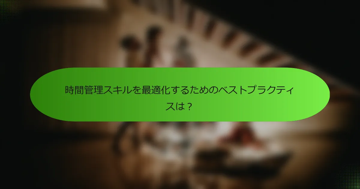 時間管理スキルを最適化するためのベストプラクティスは？