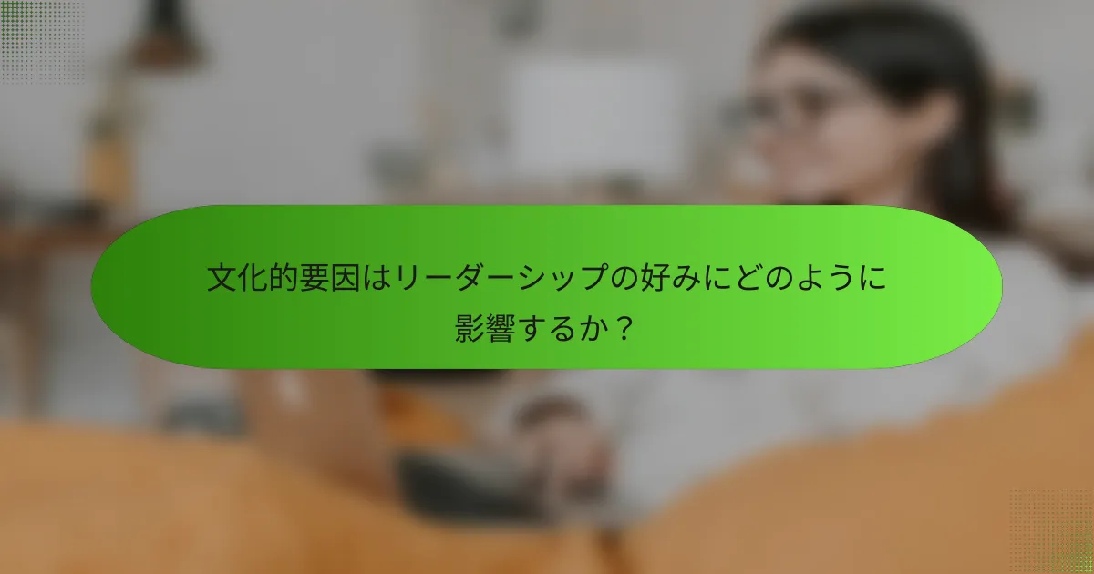 文化的要因はリーダーシップの好みにどのように影響するか？