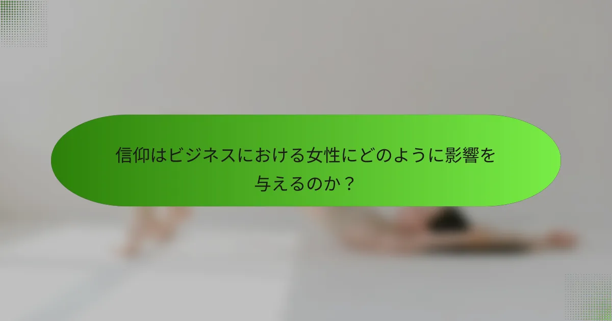 信仰はビジネスにおける女性にどのように影響を与えるのか？