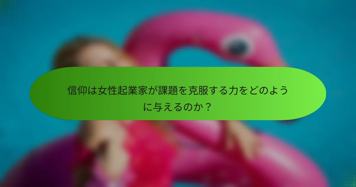 信仰は女性起業家が課題を克服する力をどのように与えるのか？
