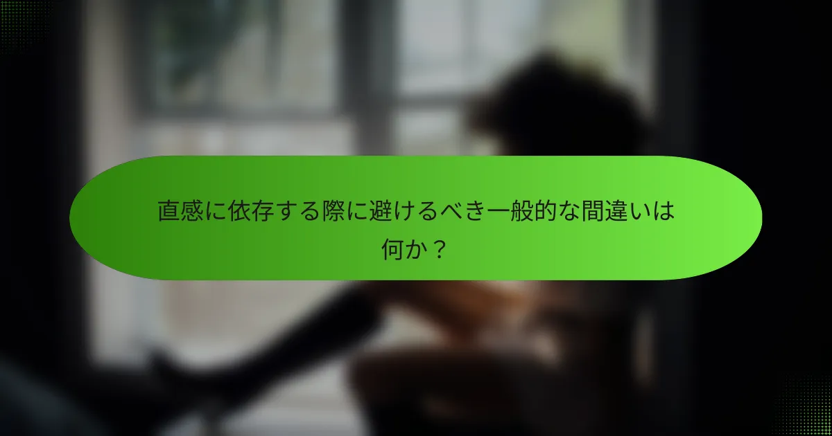 直感に依存する際に避けるべき一般的な間違いは何か？