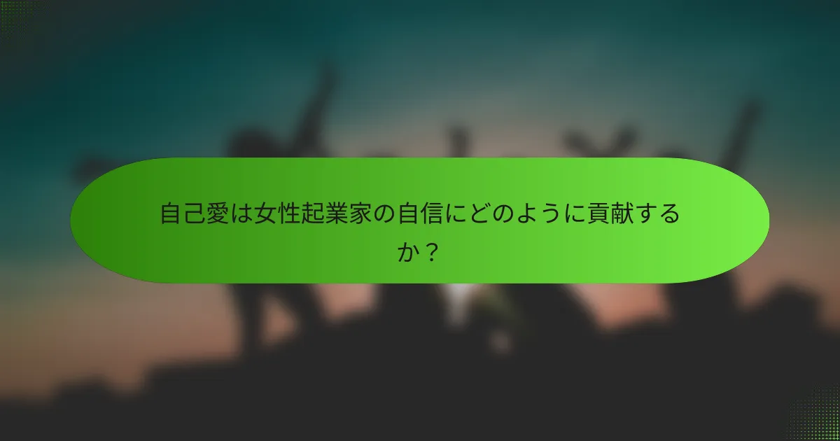 自己愛は女性起業家の自信にどのように貢献するか？